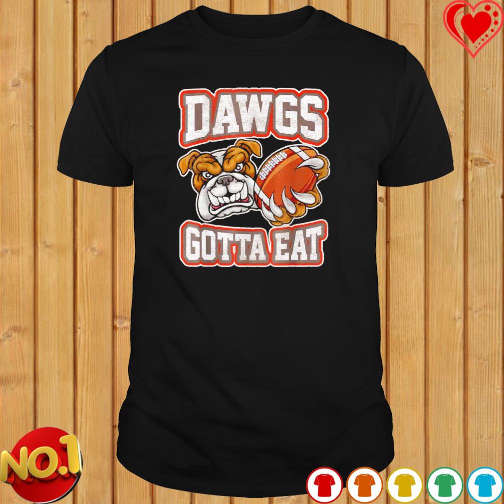 Cleveland browns dawgs gotta eat shirt, hoodie, sweater, long sleeve and  tank top