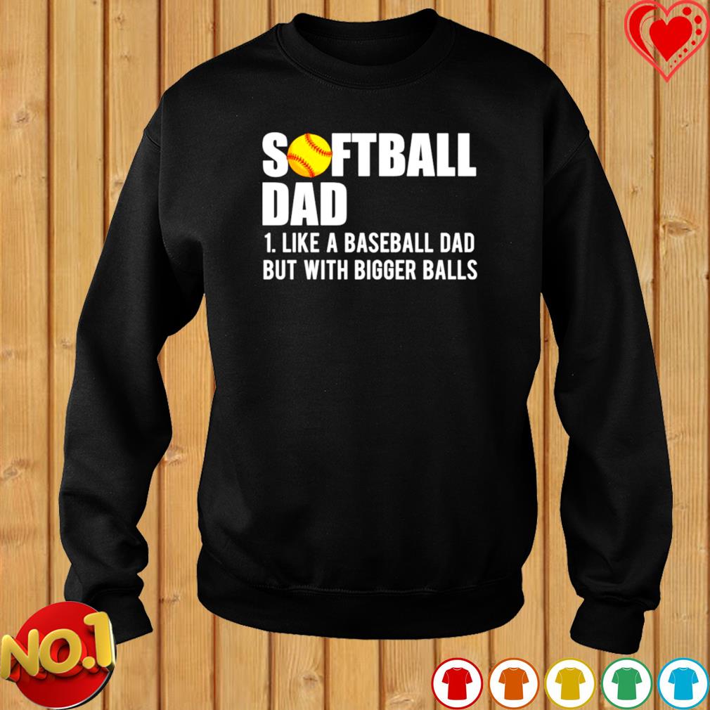 Softball Dad Like A Baseball With Bigger Balls Shirt