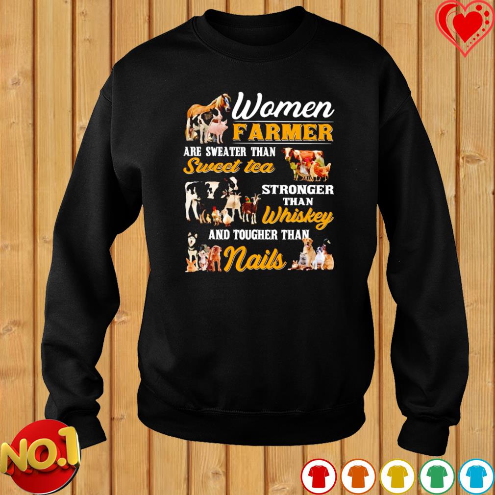 Woman Farmer Are Sweeter Than Sweet Tea Stronger Than Whiskey Shirt Hoodie Sweater Long Sleeve And Tank Top