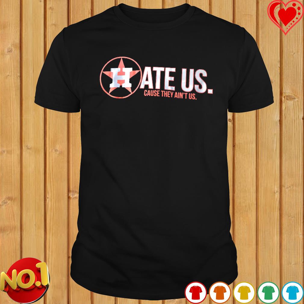 Hate US cause they ain't US Houston Astros shirt, hoodie, sweater, long  sleeve and tank top