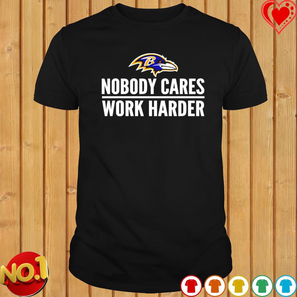 Nobody Cares Work Harder Baltimore Ravens Football shirt, hoodie, sweater,  long sleeve and tank top