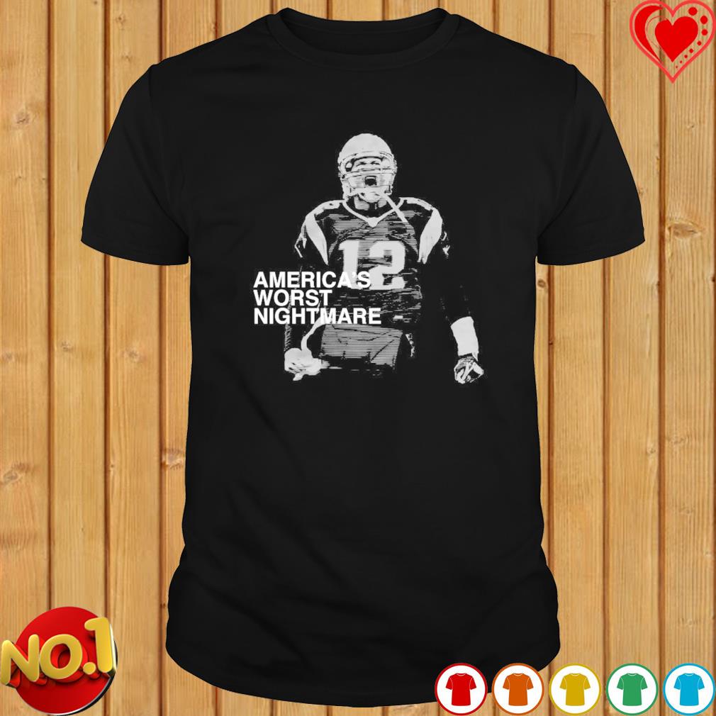 Funny Tom Brady America_s Worst Nightmare shirt, hoodie, sweater, long  sleeve and tank top