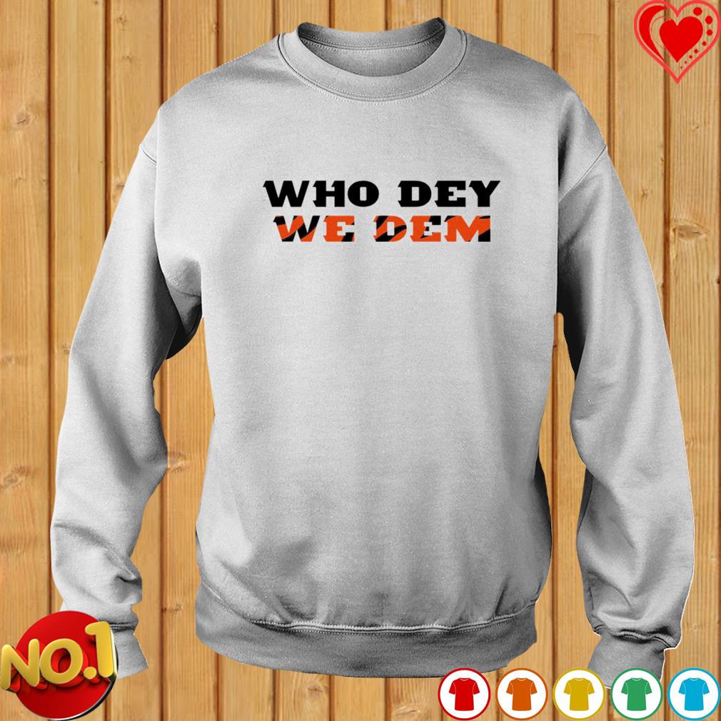 Who Dey We Dem Cincinnati Bengals shirt, hoodie, sweater, long sleeve and  tank top