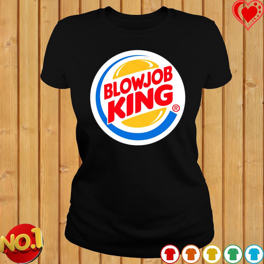 Blowjob King Burger King shirt, hoodie, sweater, long sleeve and tank top