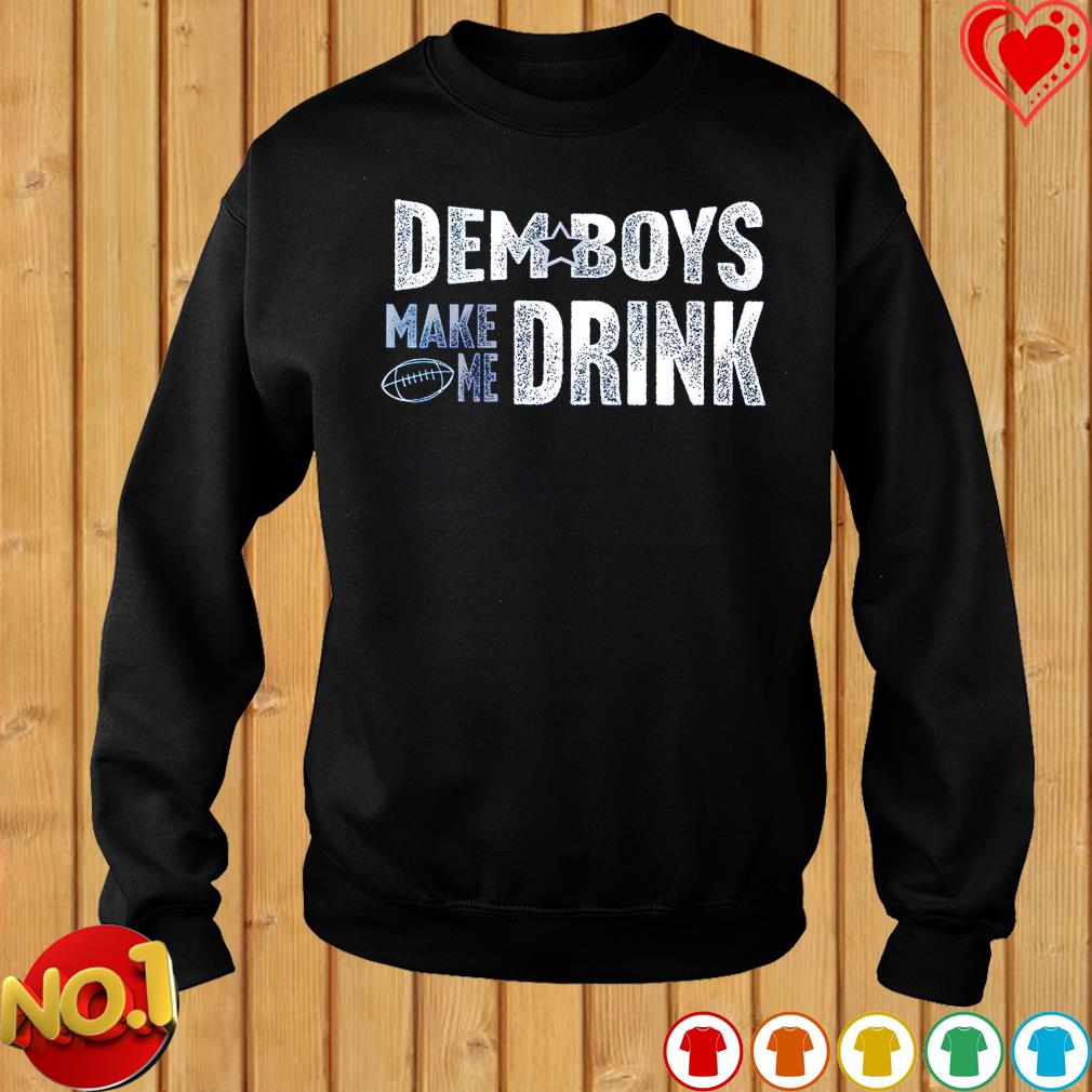Dallas Cowboys dem boys make me drink shirt, hoodie, sweater, long sleeve  and tank top