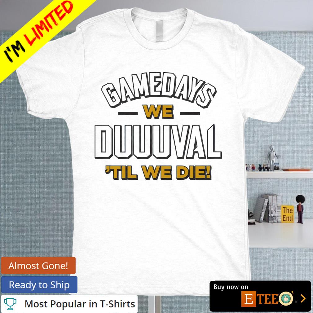 Gamedays we duuuval 'til we die Jacksonville Jaguars football shirt