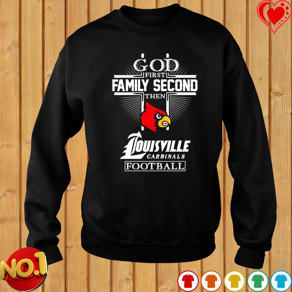 God first family second then Louisville Cardinals football shirt, hoodie,  sweater and v-neck t-shirt