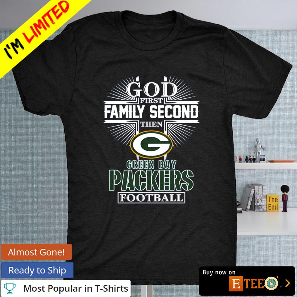 Green Bay Packers god first family second then Green Bay Packers football shirt