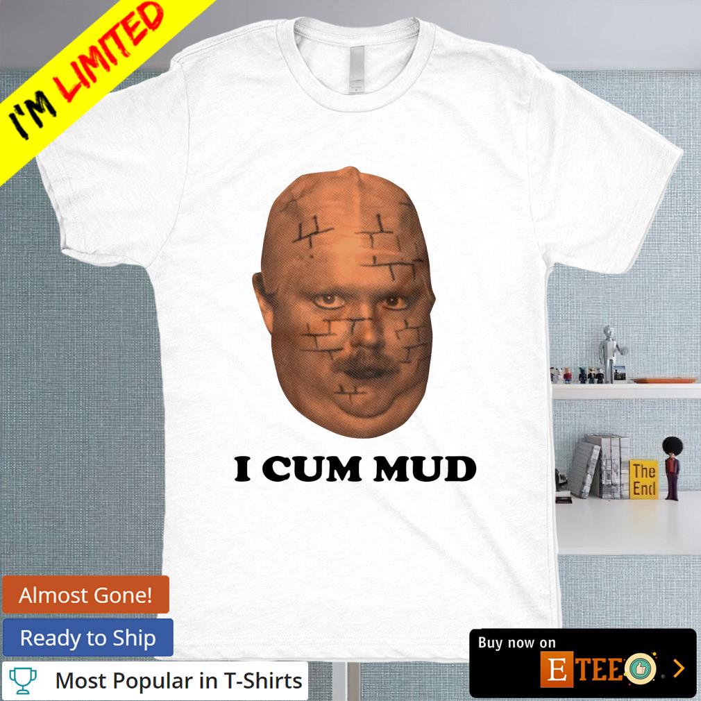 I cum mud T-shirt