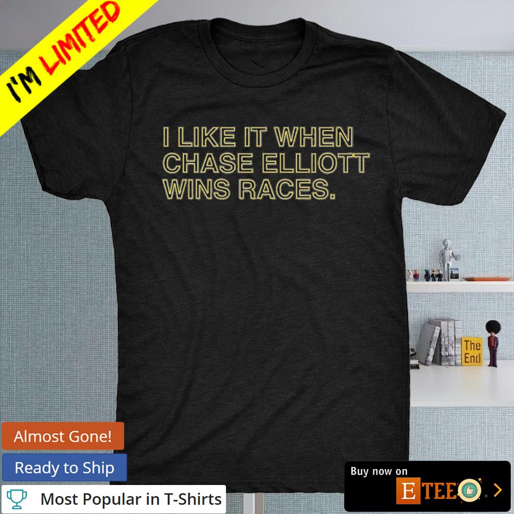 I like it when Chase Elliott wins races shirt