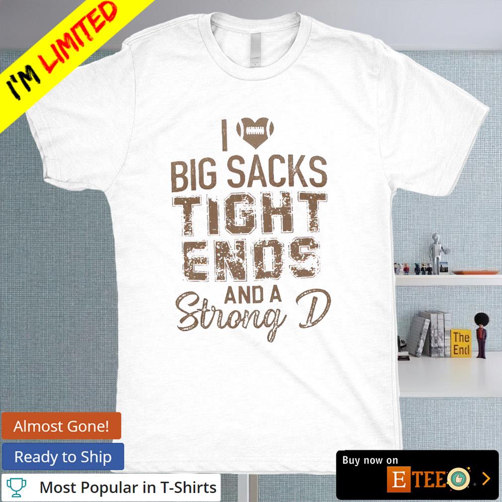 I love big sacks tight ends and a strong D football shirt