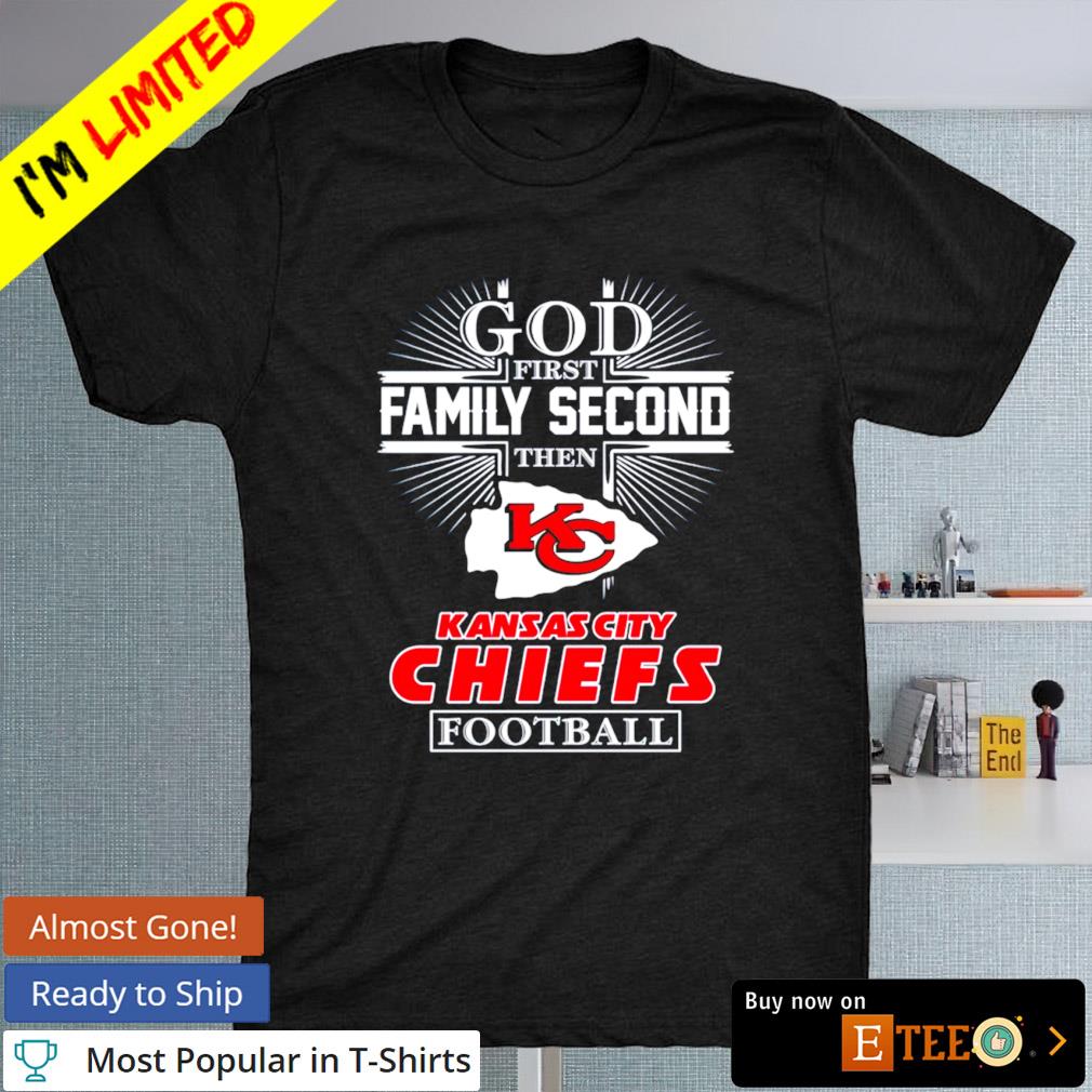 Kansas City Chiefs god first family second then Kansas City Chiefs football shirt