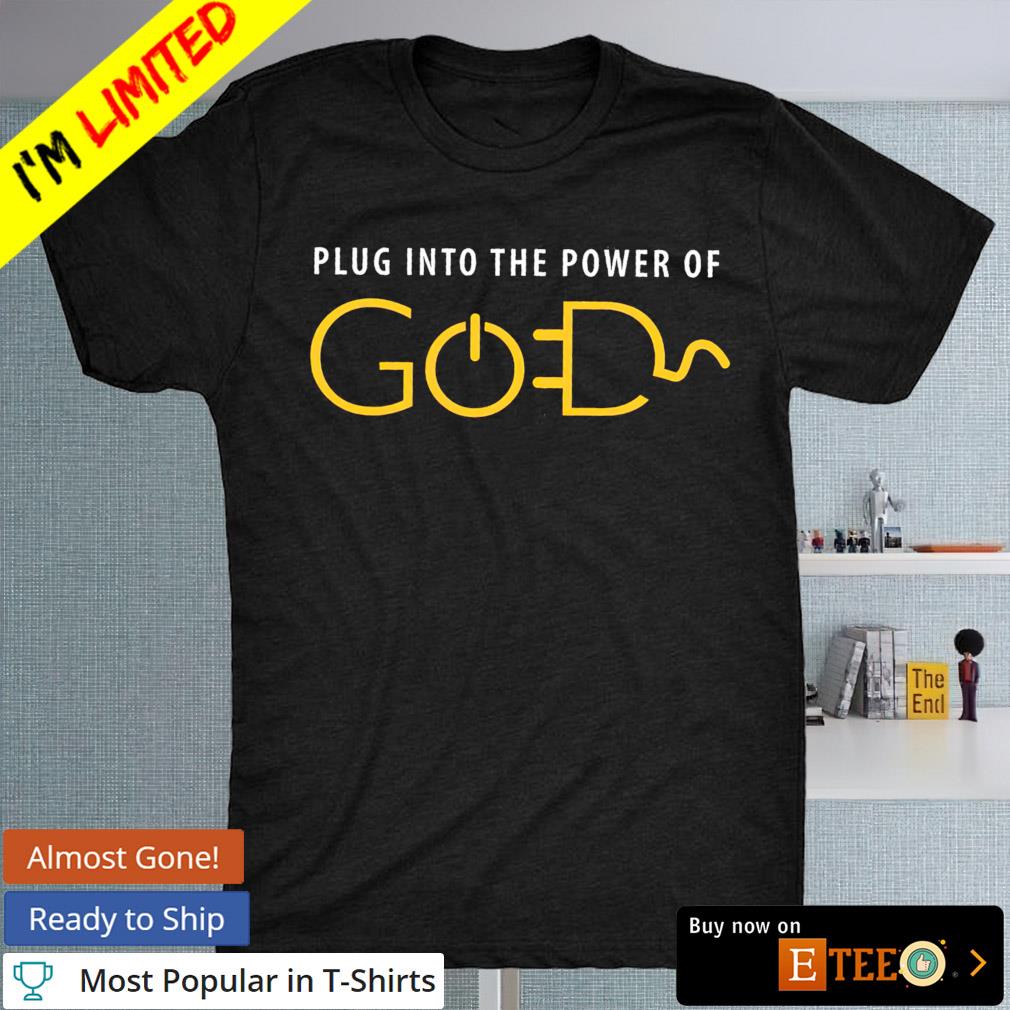 Plug into the power of god shirt