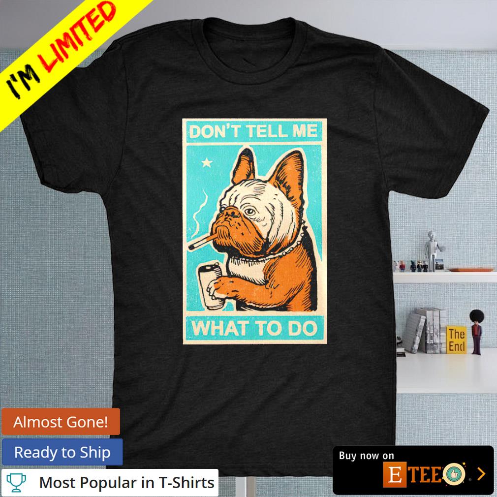 Pug don’t tell me what to do shirt
