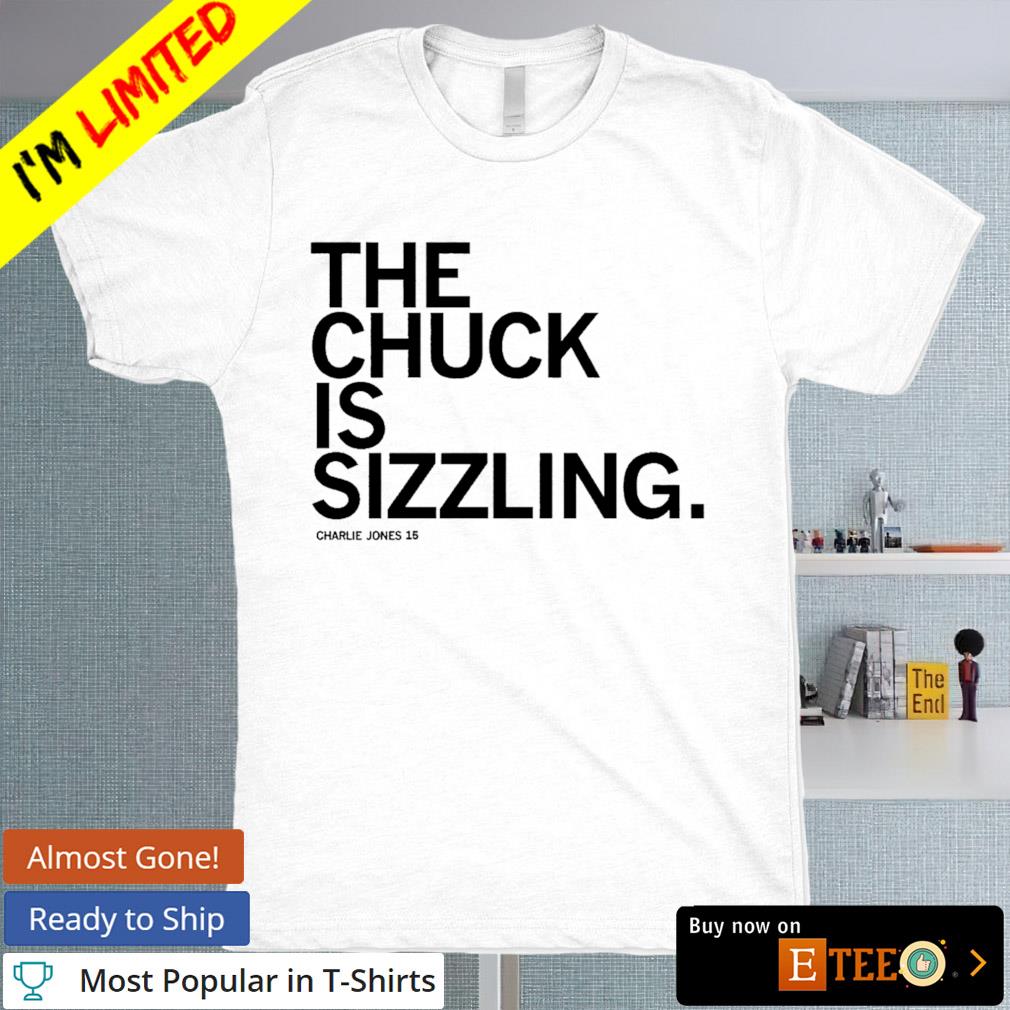 The chuck is sizzling Charlie Jones 15 shirt