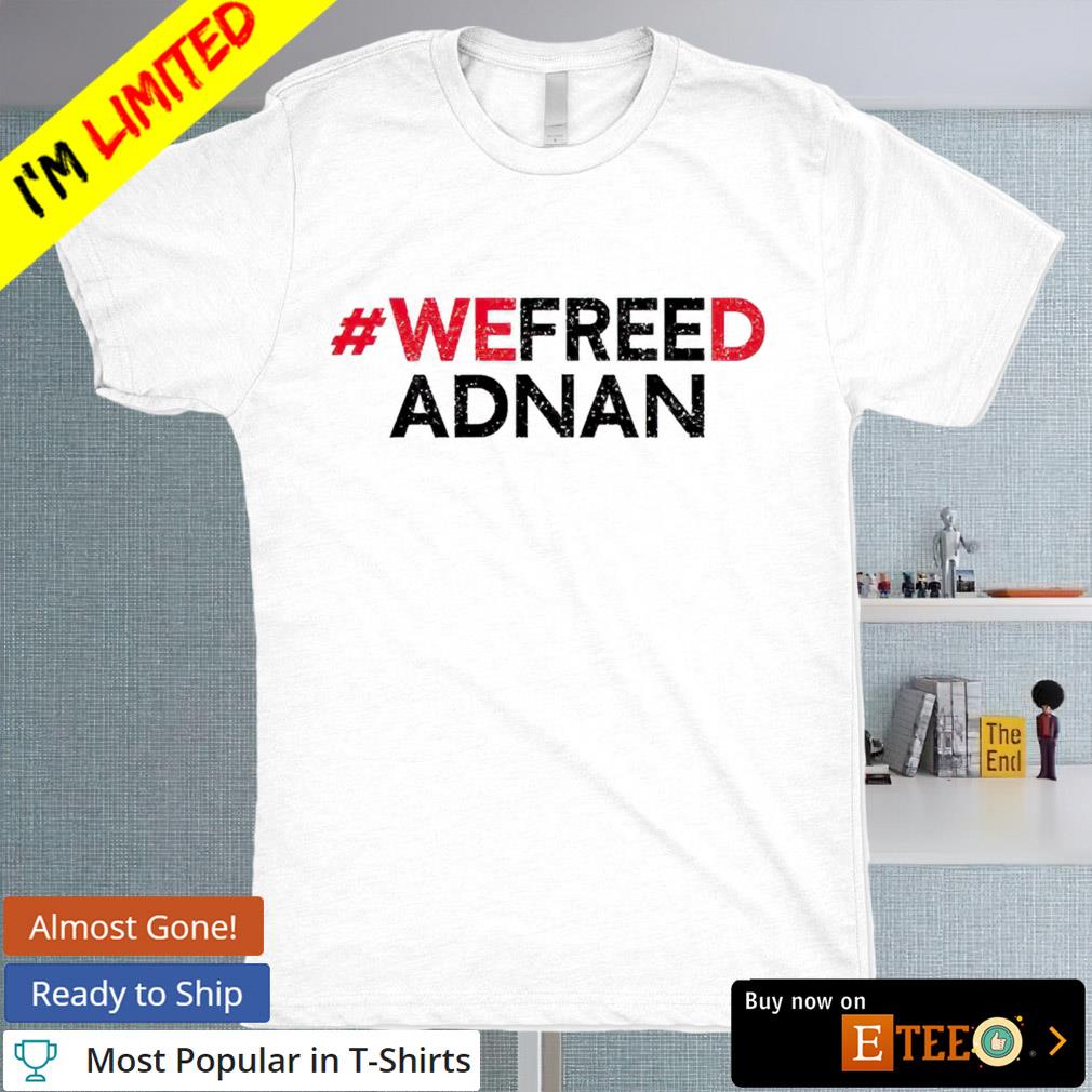 We Freed Adnan shirt