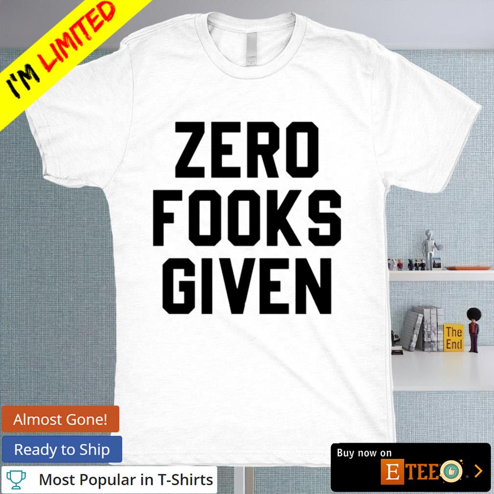 Zero Fooks Given shirt