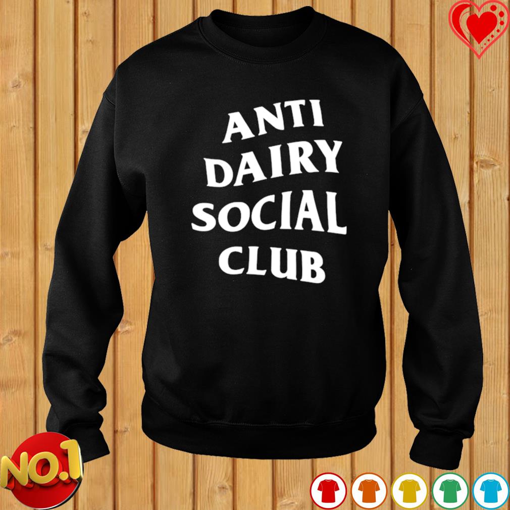 Anti dairy social club 2022 T-shirt, hoodie, sweater, long sleeve and tank  top