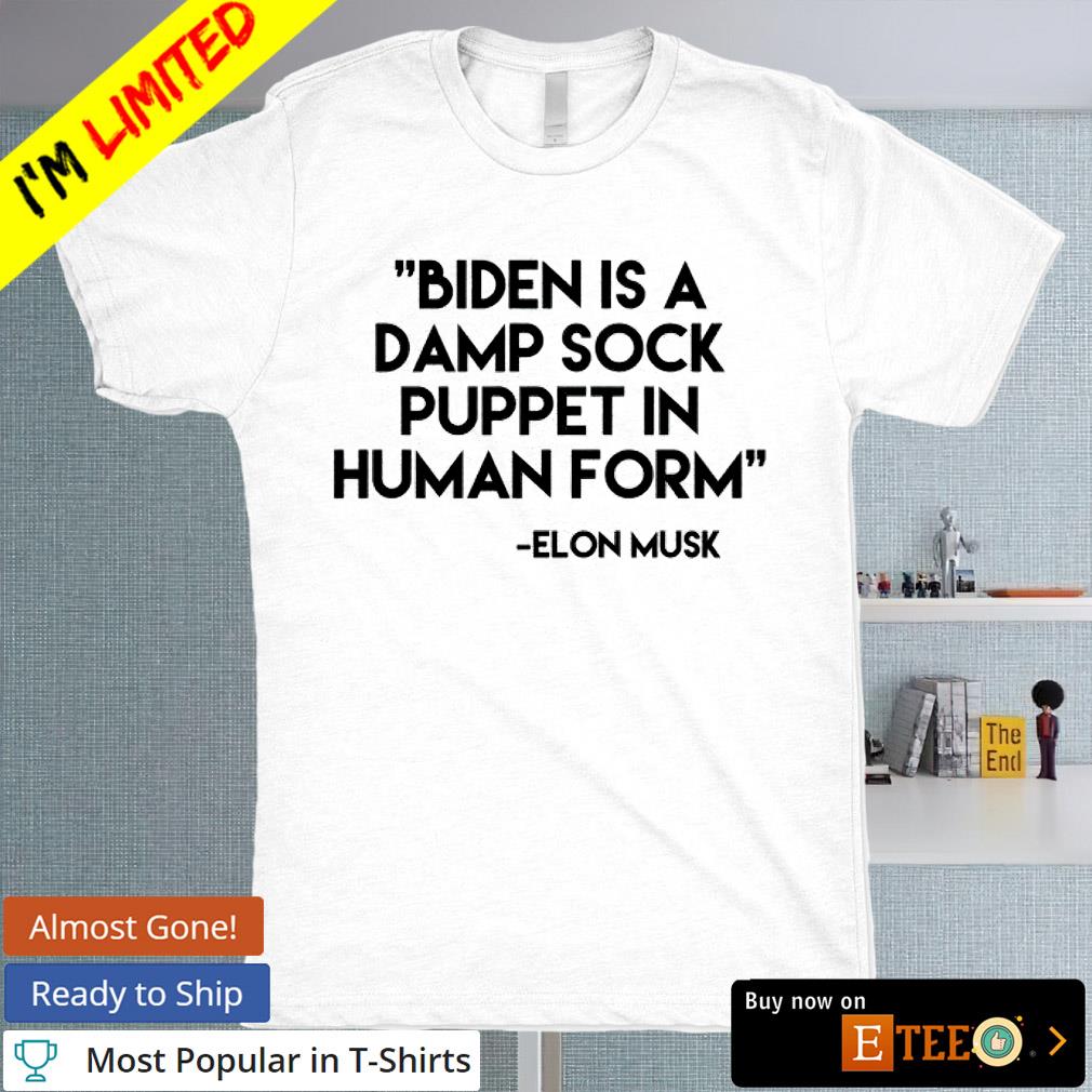 Elon Musk Biden is a damp sock puppet in human form shirt