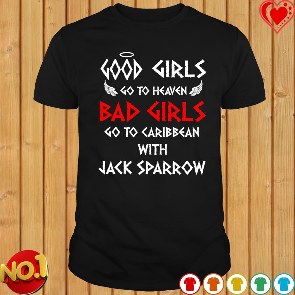 Good girls go to heaven bad girls go to caribbean with Jack Sparrow shirt