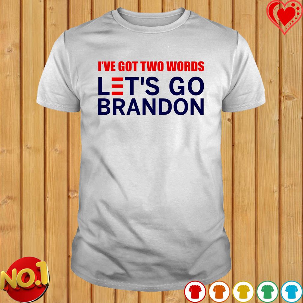 I’ve got two words Let’s Go Brandon T-shirt