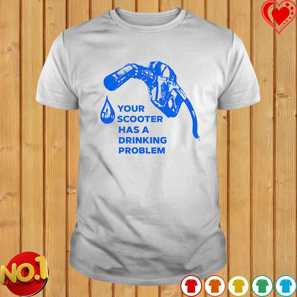 Your scooter has a drinking problem shirt