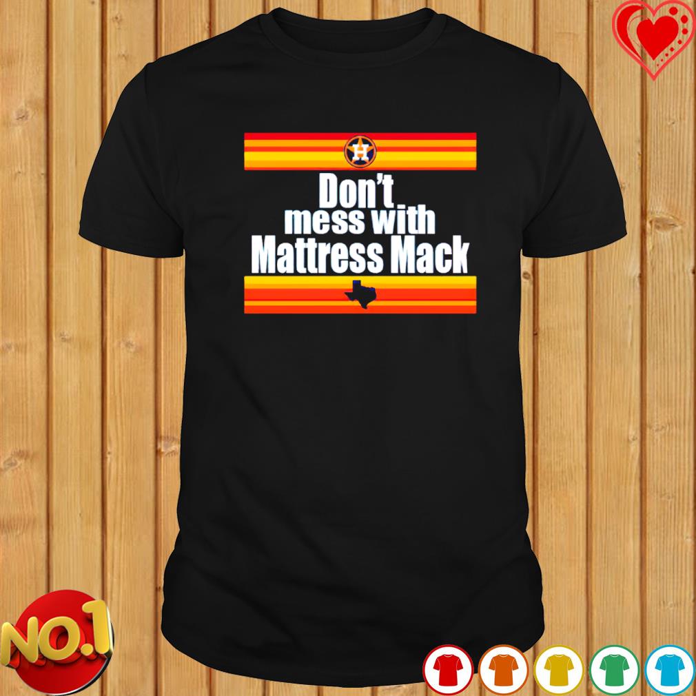 Don't mess with Mattress Mack Houston Astros shirt, hoodie, sweater, long  sleeve and tank top