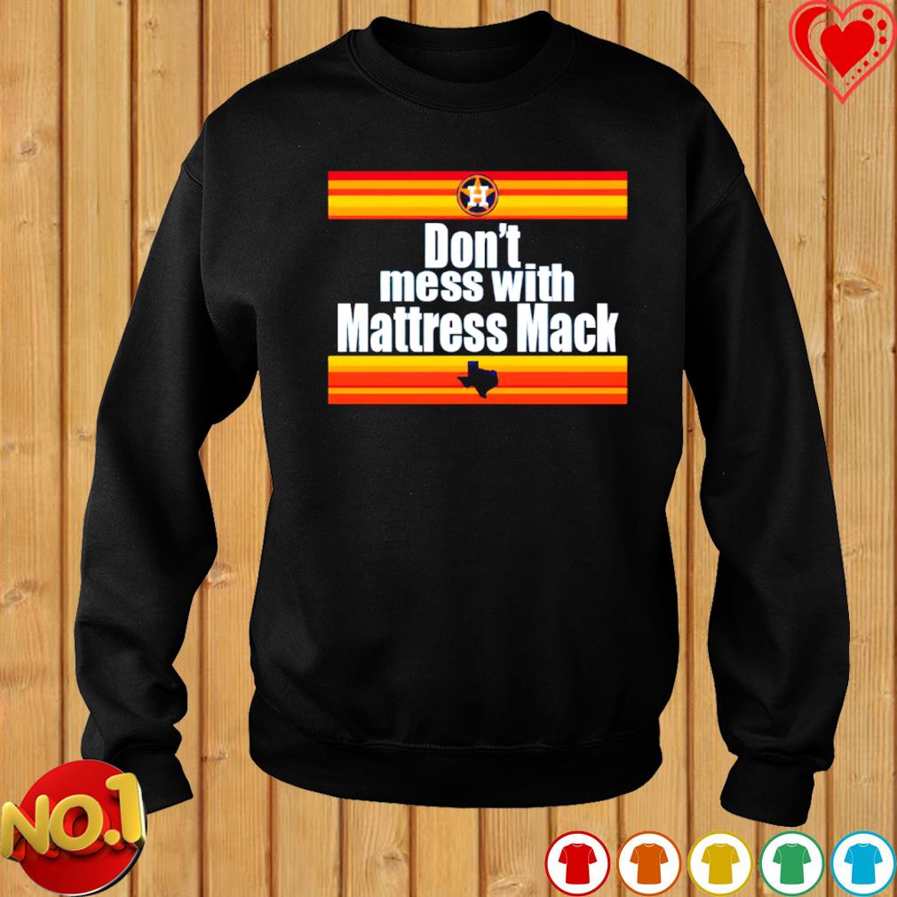 Nice don't Mess With Mattress Mack Baseball Astros shirt, hoodie, sweater, long  sleeve and tank top