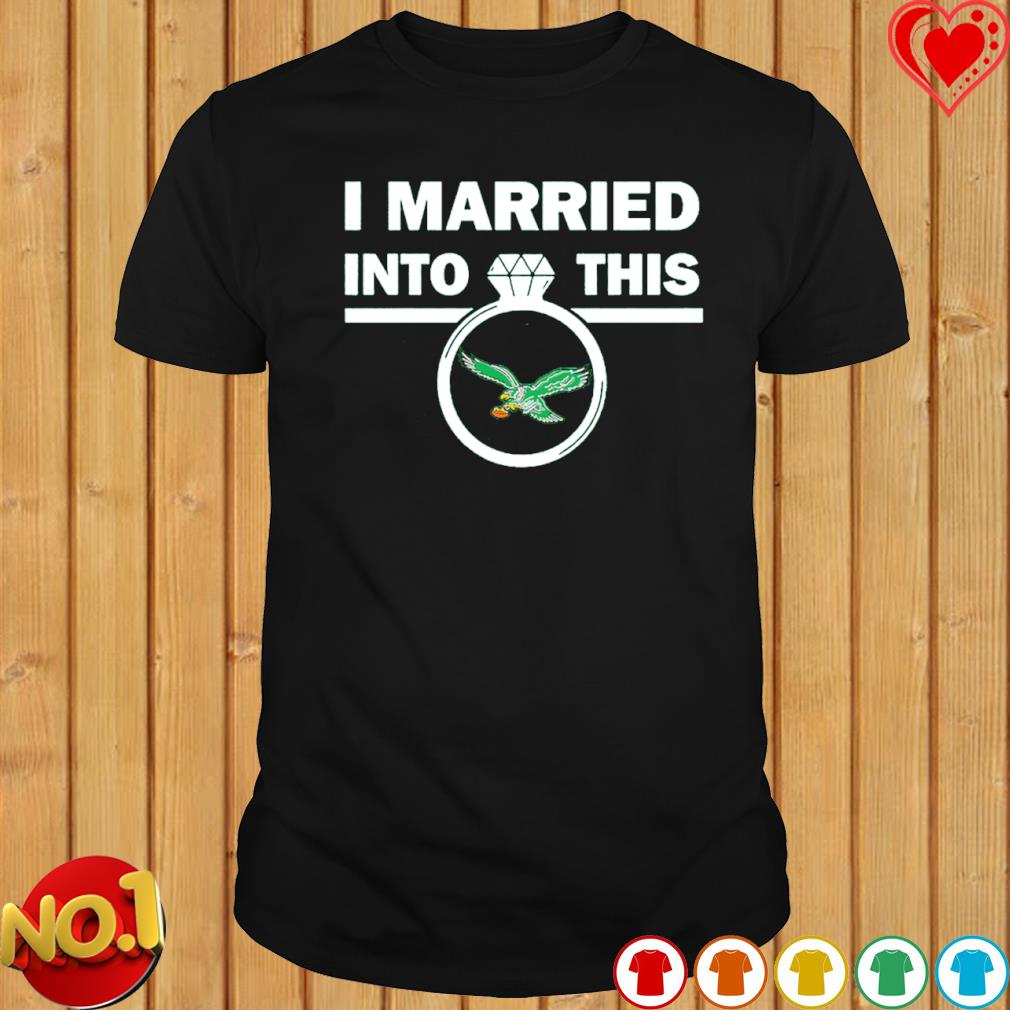 Premium i married into this Eagles shirt, hoodie, sweater, long sleeve and  tank top