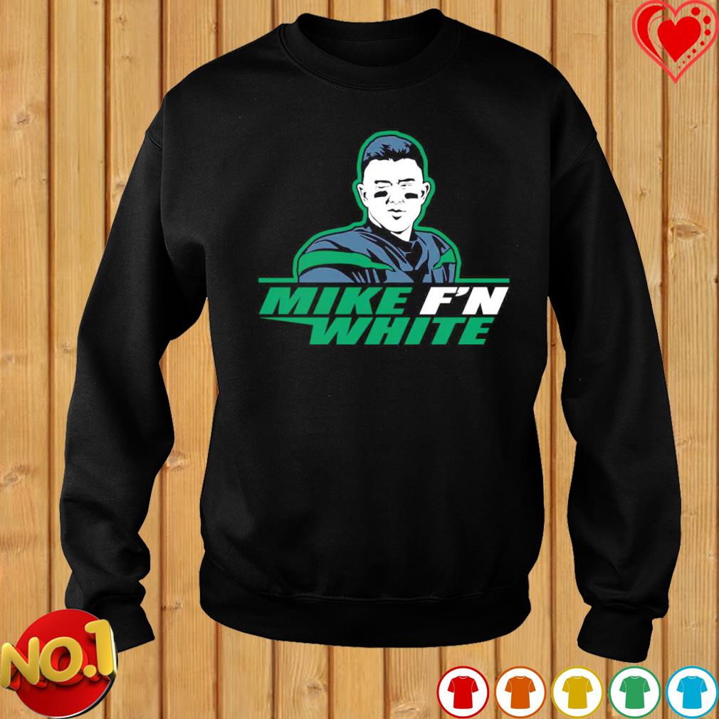 Mike F'n White NY Jets T-shirt, hoodie, sweater, long sleeve and