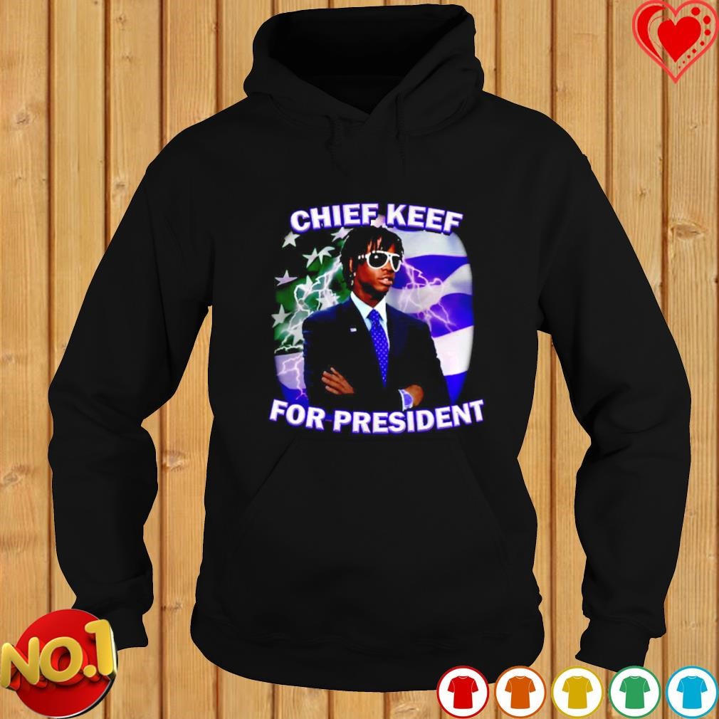 Chief keef for president shirt, hoodie, sweater, long sleeve and tank top