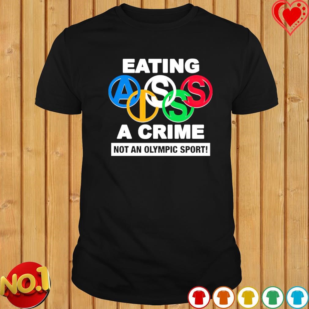 Eating ass is a crime not an Olympic sport T-shirt