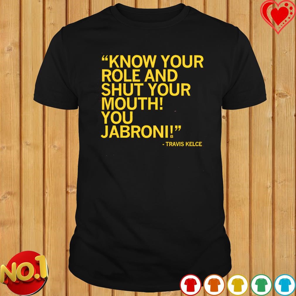 Know your role and shut your mouth you Jabroni Travis Kelce shirt