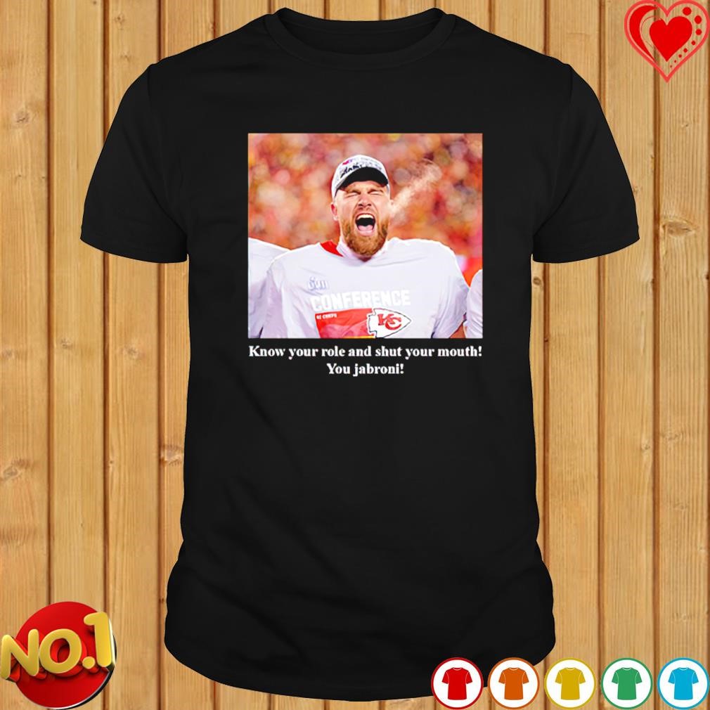 Travis Kelce know your role and shut your mouth you Jabroni shirt