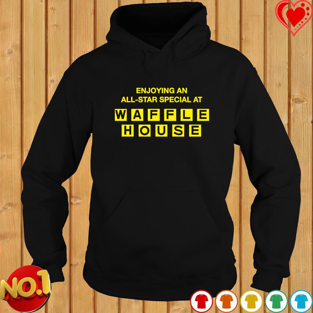 Enjoying an all-star special at Waffle House shirt, hoodie, sweater, long  sleeve and tank top