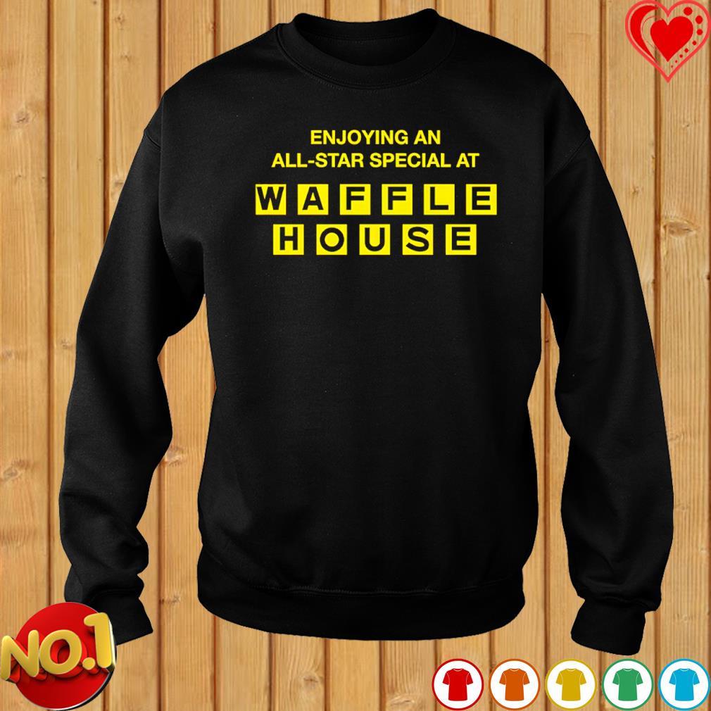 Enjoying an all-star special at Waffle House shirt, hoodie, sweater, long  sleeve and tank top
