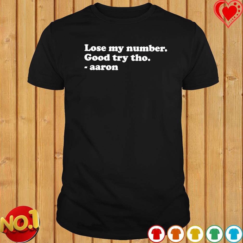Aaron Rodgers lose my number good try tho shirt