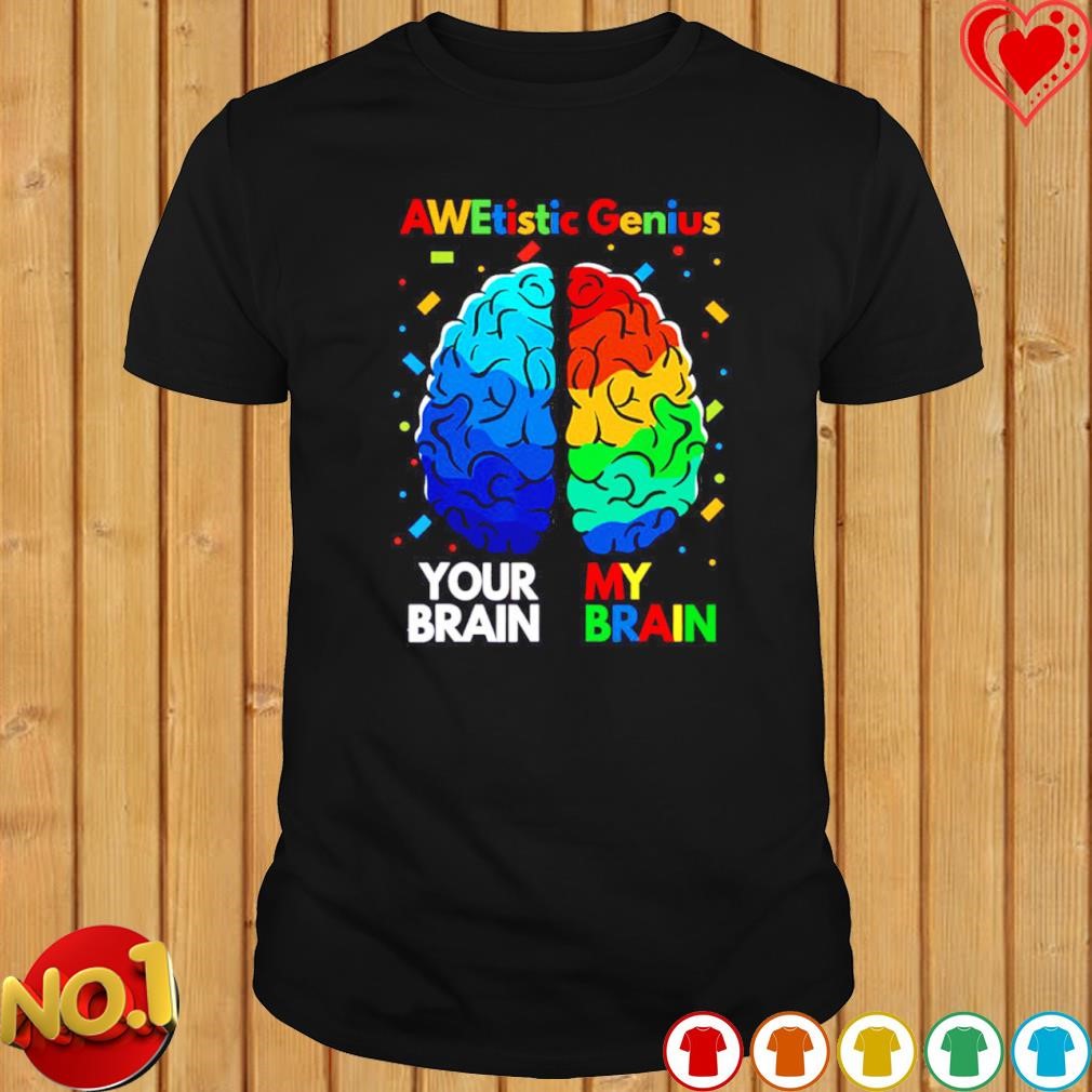 Awetistic Genius your brain my brain T-shirt
