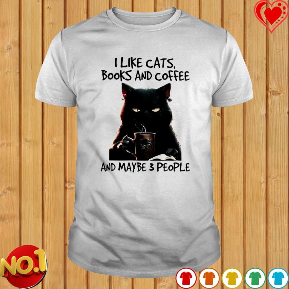Cat I like cats books and Coffee and maybe 3 people T-shirt