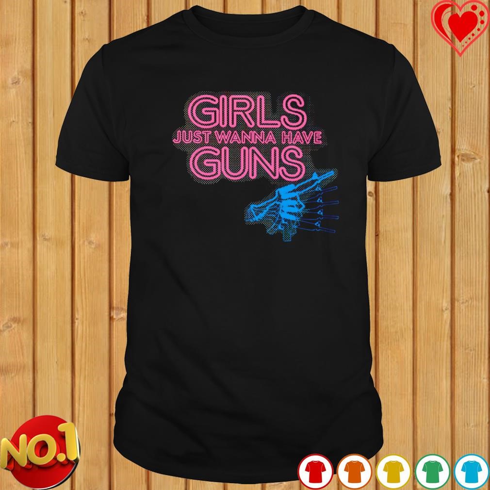 Girls just wanna have guns shirt
