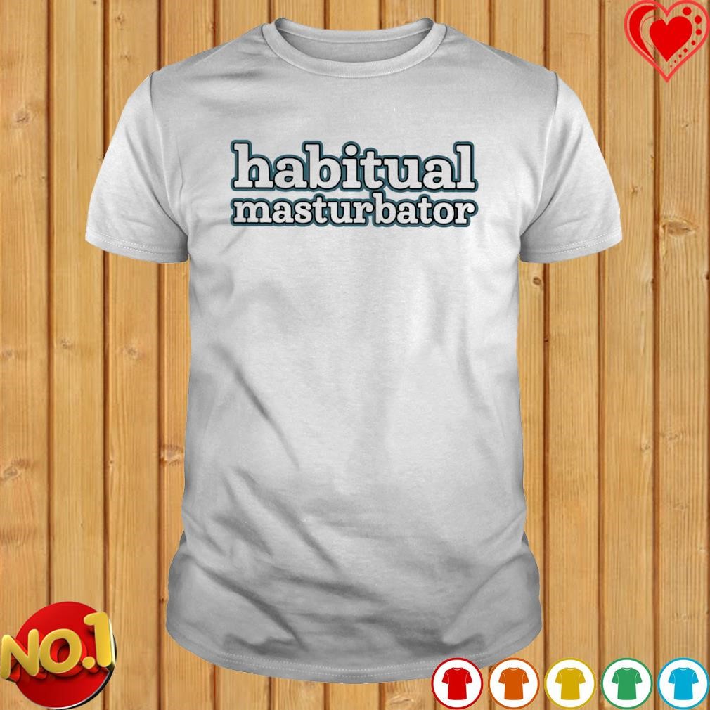 Habitual Masturbator shirt