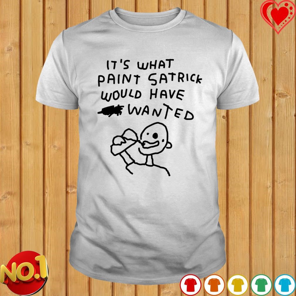 It's what paint satrick world have wanted shirt