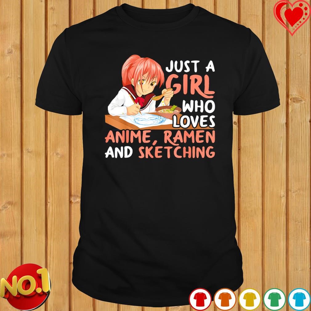 Just a girl who loves Anime Ramen and sketching shirt
