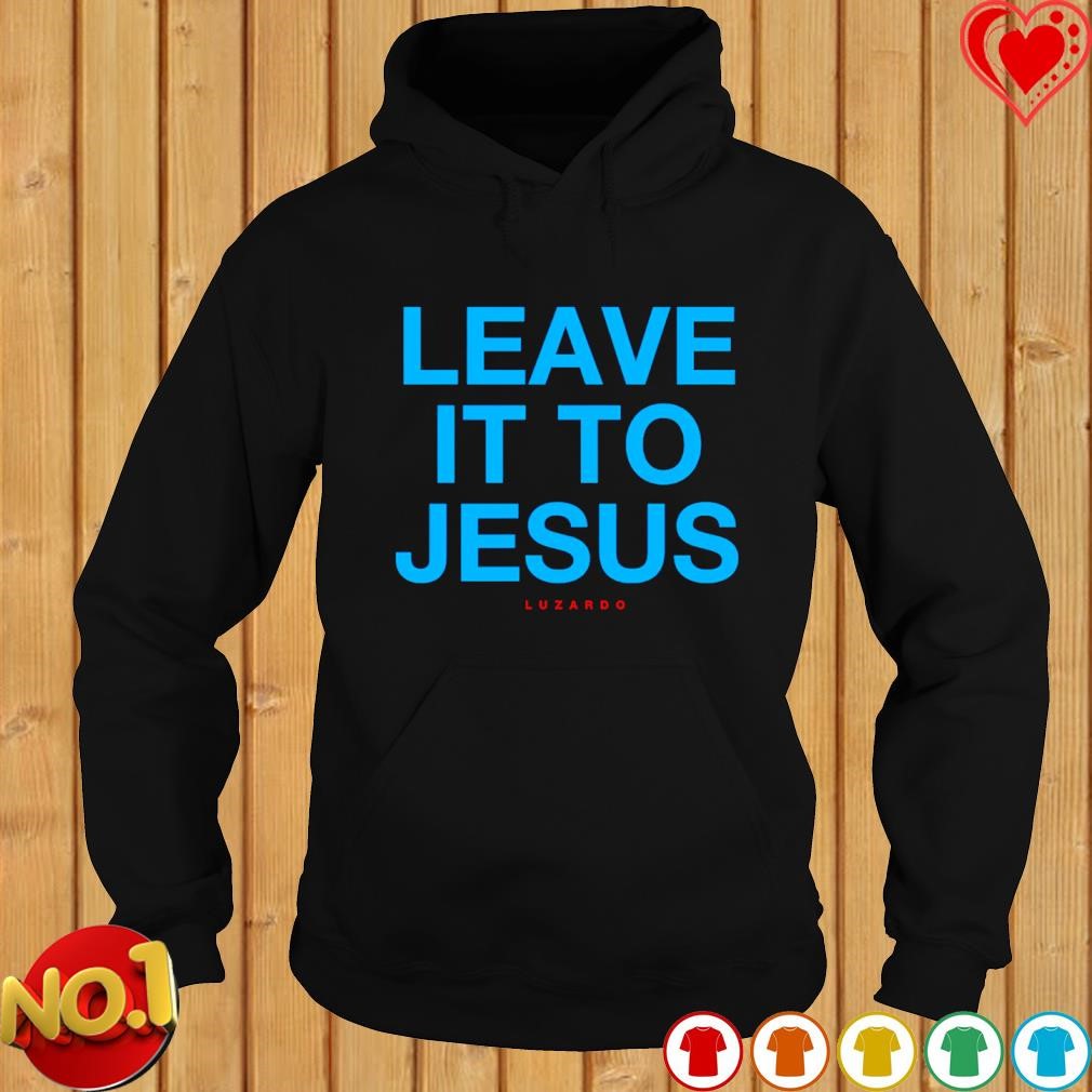 Leave It To Jesus Luzardo 2023 shirt, hoodie, sweater, long sleeve