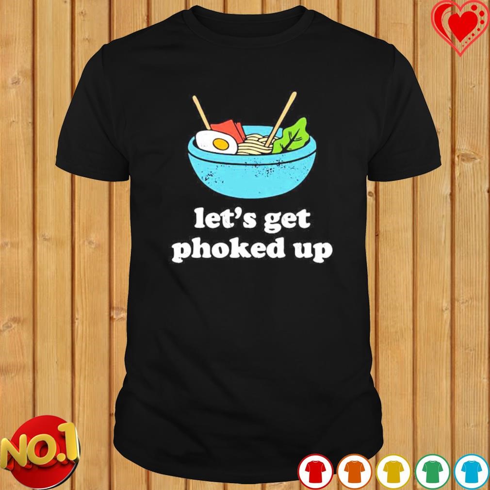 Let's get phoked up shirt
