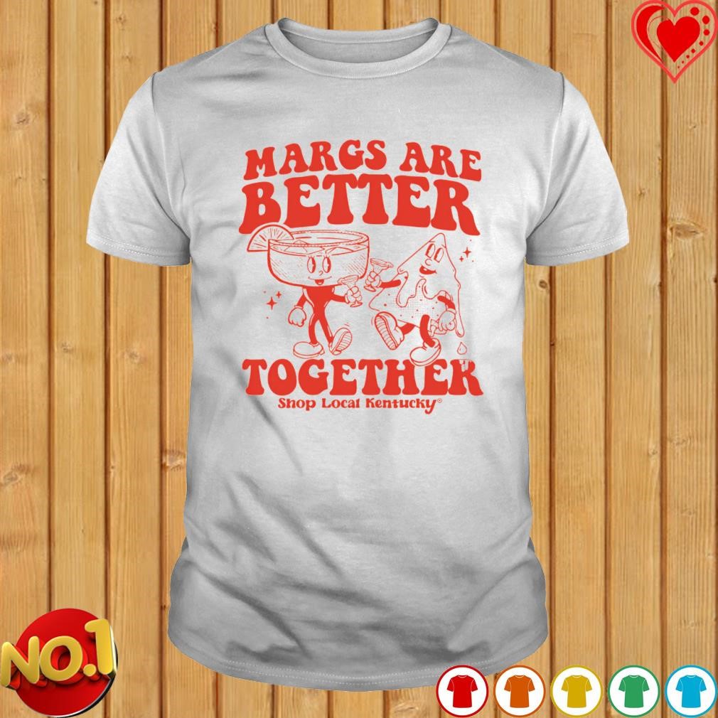 Margs are better together shirt