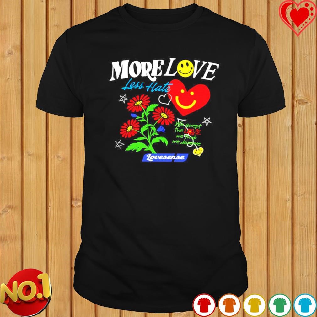 More love less hate lovense we accept the love we think we deserve shirt