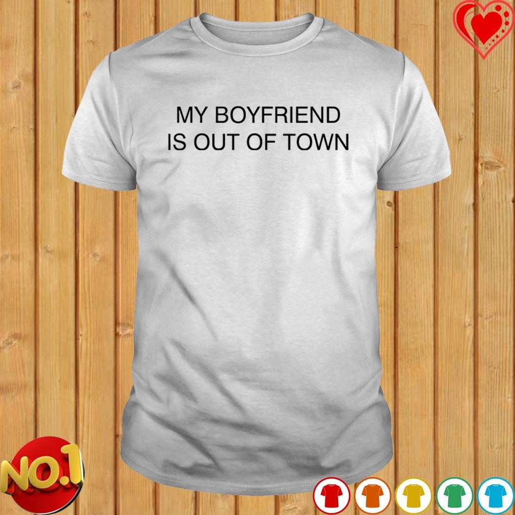 My boyfriend is out of town Drew Barrymore shirt