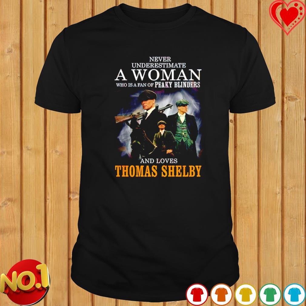 Never underestimate a woman who is a fan of Peaky Blinders and loves Thomas Shelby shirt
