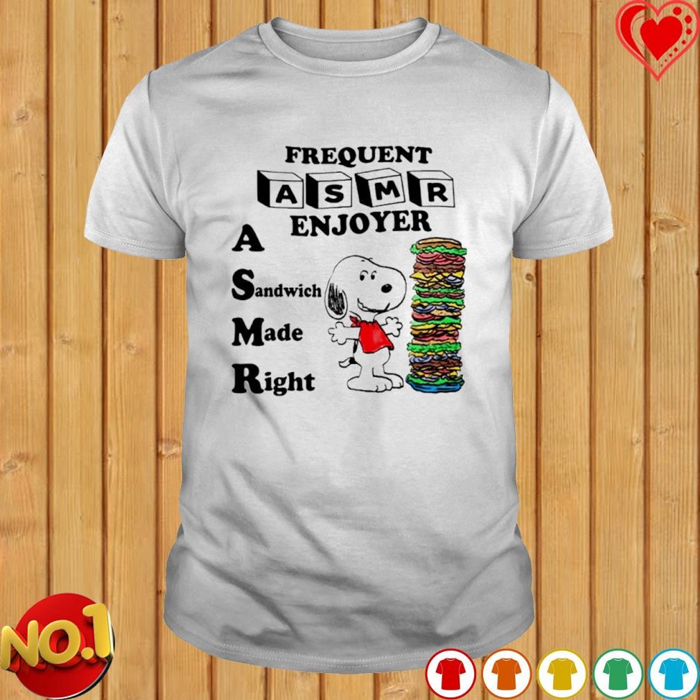 Snoopy Frequent asmr enjoyer a sandwich made right shirt